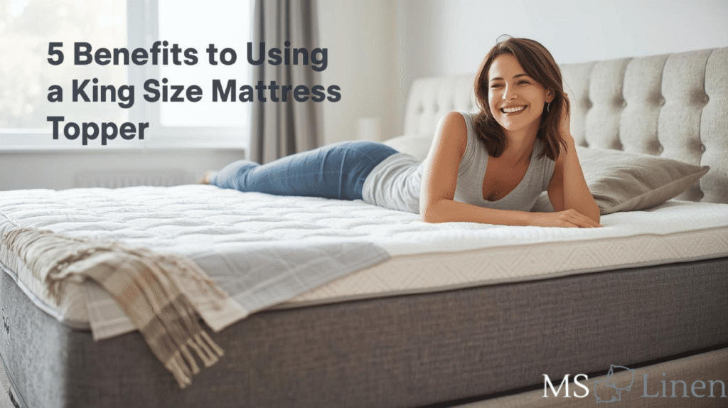 5 Benefits of Using a King Size Mattress Topper